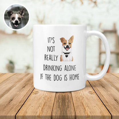 It's Not Drinking Alone if Dog is Home Custom Mug