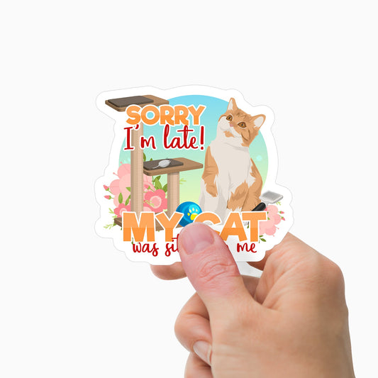 Sorry I'm Late My Cat Was Sitting on Me Sticker Personalized